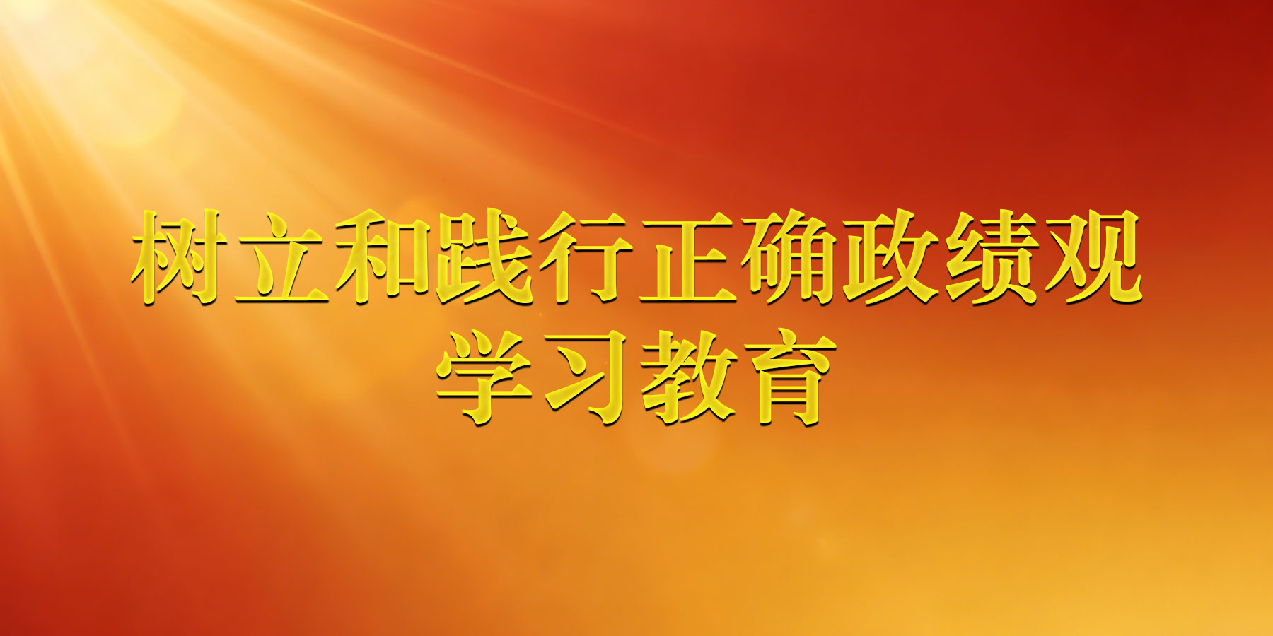 樹(shù)立和踐行正確政績(jī)觀學(xué)習(xí)教育